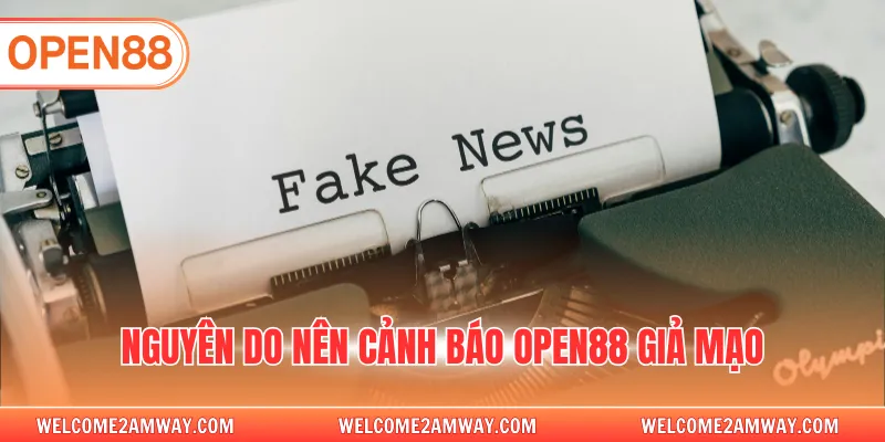 Nguyên do nên cảnh báo OPEN88 giả mạo