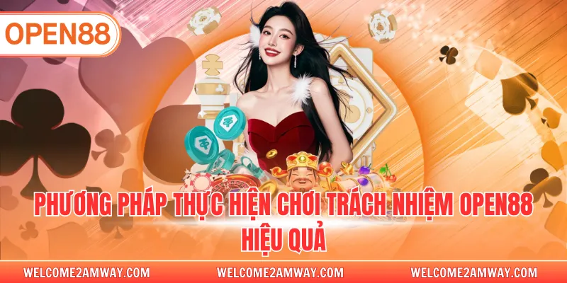 Phương pháp thực hiện chơi trách nhiệm OPEN88 hiệu quả
