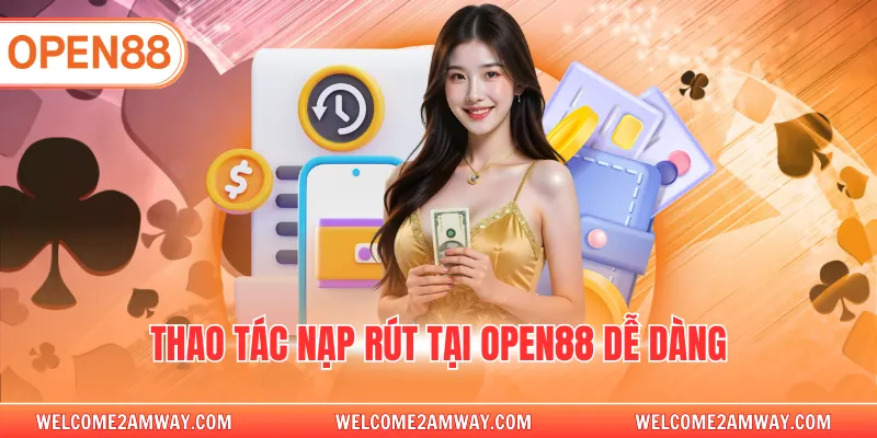 Thao tác nạp rút tại OPEN88 dễ dàng